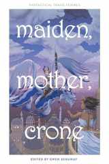 9781988715216-1988715210-Maiden, Mother, Crone: Fantastical Trans Femmes