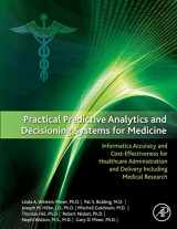 9780128100622-0128100621-Practical Predictive Analytics and Decisioning Systems for Medicine: Informatics Accuracy and Cost-Effectiveness for Healthcare Administration and Delivery Including Medical Research