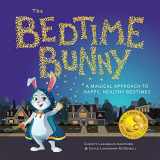 9781734277913-1734277912-The Bedtime Bunny: A Magical Approach to Happy, Healthy Bedtimes (Mom's Choice Award Winner)