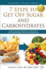 9780997763669-0997763663-7 Steps to Get Off Sugar and Carbohydrates: Healthy Eating for Healthy Living with a Low-Carbohydrate, Anti-Inflammatory Diet (Healthy Living Series)
