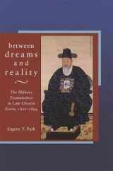 9780674025028-0674025024-Between Dreams and Reality: The Military Examination in Late Chosŏn Korea, 1600-1894 (Harvard East Asian Monographs)