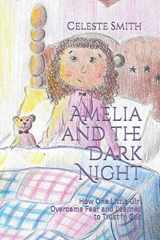 9781796221671-1796221678-Amelia and the Dark Night: How One Little Girl Overcame Fear and Learned to Trust in God