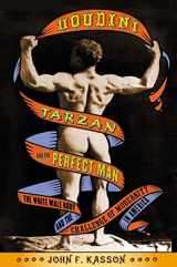 9780809055470-0809055473-Houdini, Tarzan, and the Perfect Man: The White Male Body and the Challenge of Modernity in America