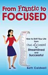 9781541139886-1541139887-From Frantic to Focused: How to Shift Your Life from Out-of-Control to Streamlined and Successful