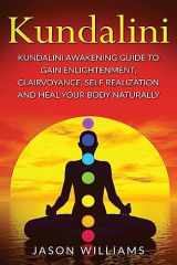 9781978383883-1978383886-Kundalini: Kundalini Awakening Guide To Gain Enlightenment, Clairvoyance, Self Realization and Heal Your Body Naturally