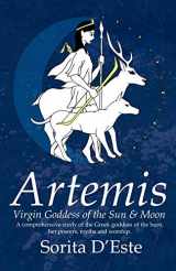 9781905297023-1905297025-Artemis: Virgin Goddess of the Sun & Moon--A Comprehensive Guide to the Greek Goddess of the Hunt, Her Myths, Powers & Mysteries