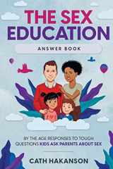 9780648716204-0648716201-The Sex Education Answer Book: By the Age Responses to Tough Questions Kids Ask Parents About Sex