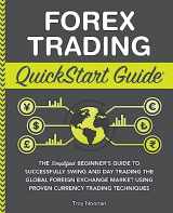 9781636100128-1636100120-Forex Trading QuickStart Guide: The Simplified Beginner’s Guide to Successfully Swing and Day Trading the Global Foreign Exchange Market Using Proven ... (Trading & Investing - QuickStart Guides)