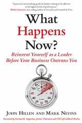 9781590794531-1590794532-What Happens Now?: Reinvent Yourself as a Leader Before Your Business Outruns You