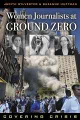 9780742519435-0742519430-Women Journalists at Ground Zero: Covering Crisis