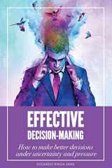 9781530800094-1530800099-Effective Decision-Making: How To Make Better Decisions Under Uncertainty And Pressure