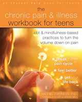9781684033522-1684033527-The Chronic Pain and Illness Workbook for Teens: CBT and Mindfulness-Based Practices to Turn the Volume Down on Pain