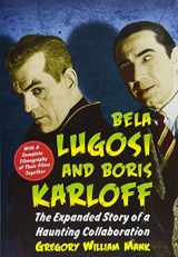 9781476672342-1476672342-Bela Lugosi and Boris Karloff: The Expanded Story of a Haunting Collaboration, with a Complete Filmography of Their Films Together
