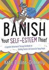 9781849054621-1849054622-Banish Your Self-Esteem Thief: A Cognitive Behavioural Therapy Workbook on Building Positive Self-esteem for Young People (Gremlin and Thief CBT Workbooks)