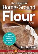 9780778805342-0778805344-The Essential Home-Ground Flour Book: Learn Complete Milling and Baking Techniques, Includes 100 Delicious Recipes