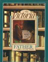 9780688144722-0688144721-Victoria: Father of My Heart