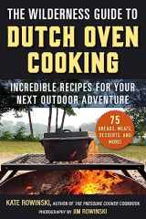 9781510778702-1510778705-The Wilderness Guide to Dutch Oven Cooking: Incredible Recipes for Your Next Outdoor Adventure