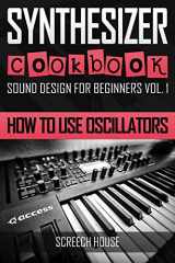 9781796803983-1796803987-SYNTHESIZER COOKBOOK: How to Use Oscillators (Sound Design for Beginners)