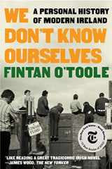 9781324092872-1324092874-We Don't Know Ourselves: A Personal History of Modern Ireland
