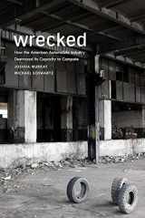 9780871548207-0871548208-Wrecked: How the American Automobile Industry Destroyed Its Capacity to Compete