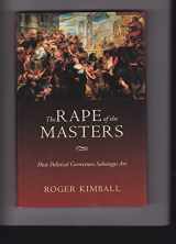 9781594031212-1594031215-The Rape of the Masters: How Political Correctness Sabotages Art