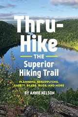 9781733265218-173326521X-Thru-Hike the Superior Hiking Trail: Planning, Resupplying, Safety, Bears, Bugs and More