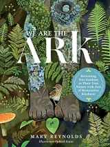 9781643261782-1643261789-We Are the ARK: Returning Our Gardens to Their True Nature Through Acts of Restorative Kindness