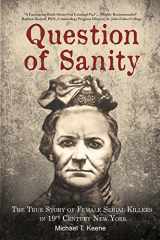 9780998850832-0998850837-Question of Sanity: The True Story of Female Serial Killers in 19th Century New York