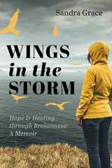 9781525589010-1525589016-Wings in the Storm: Hope & Healing through Brokenness: A Memoir