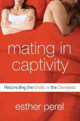9780060753634-0060753633-Mating in Captivity: Reconciling the Erotic and the Domestic