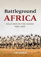 9780804784863-0804784868-Battleground Africa: Cold War in the Congo, 1960–1965 (Cold War International History Project)
