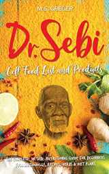 9781914135033-1914135032-DR.SEBI Cell Food List and Products: The Complete Dr. Sebi Nutritional Guide for Beginners with Full Methodology, Recipes, Herbs and Diet Plans (Dr.Sebi's Cure)