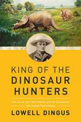 9781681778655-1681778653-King of the Dinosaur Hunters: The Life of John Bell Hatcher and the Discoveries that Shaped Paleontology