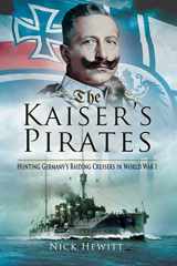 9781629146843-1629146846-The Kaiser's Pirates: Hunting Germany's Raiding Cruisers in World War I
