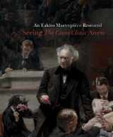 9780300179798-0300179790-An Eakins Masterpiece Restored: Seeing "The Gross Clinic" Anew