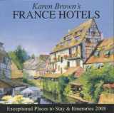 9781933810218-1933810211-Karen Brown's France Hotels 2008: Exceptional Places to Stay and Itineraries (KAREN BROWN'S GUIDES)