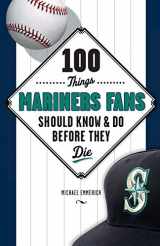 9781629370705-1629370703-100 Things Mariners Fans Should Know & Do Before They Die (100 Things...Fans Should Know)