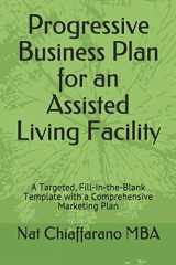 9781521478288-1521478287-Progressive Business Plan for an Assisted Living Facility: A Targeted, Fill-in-the-Blank Template with a Comprehensive Marketing Plan