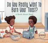 9781607539612-1607539616-Do You Really Want to Burn Your Toast?: A Book About Heat (Adventures in Science)