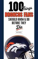 9781600787324-1600787320-100 Things Broncos Fans Should Know & Do Before They Die (100 Things...Fans Should Know)