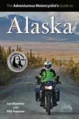 9780982913123-0982913125-The Adventurous Motorcyclist's Guide to Alaska: Routes, Strategies, Road Food, Dive Bars, off-Beat Destinations, and More