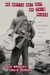 9781625341976-1625341970-We Gotta Get Out of This Place: The Soundtrack of the Vietnam War (Culture and Politics in the Cold War and Beyond)