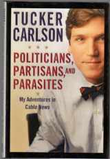 9780446529761-0446529761-Politicians, Partisans, and Parasites: My Adventures in Cable News