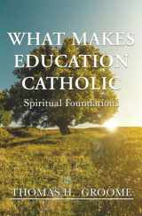 9781626984479-1626984476-What Makes Education Catholic: Spiritual Foundations