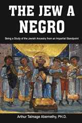 9781684117277-1684117275-The Jew a Negro: Being a Study of the Jewish Ancestry from an Impartial Standpoint