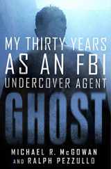 9781250136657-1250136652-Ghost: My Thirty Years as an FBI Undercover Agent