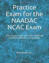 9781796227369-1796227366-Practice Exam for the NAADAC NCAC Exam: 200 Practice Questions for National Certified Addiction Counselors
