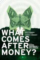 9781583943496-1583943498-What Comes After Money?: Essays from Reality Sandwich on Transforming Currency and Community
