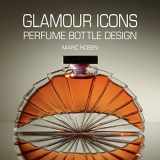 9781851496600-1851496602-Glamour Icons: Perfume Bottle Design by Marc Rosen