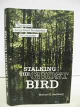 9780807133057-0807133051-Stalking the Ghost Bird: The Elusive Ivory-Billed Woodpecker in Louisiana